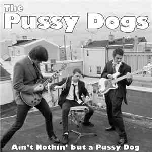 The Pussy Dogs - Ain't Nothin' But A Pussy Dog