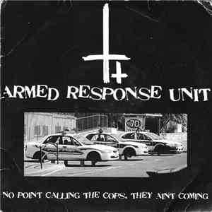 Armed Response Unit - No Point Calling The Cops, They Ain't Coming