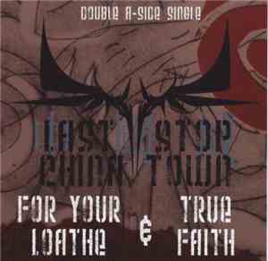 Last Stop China Town - For Your Loathe + True Faith
