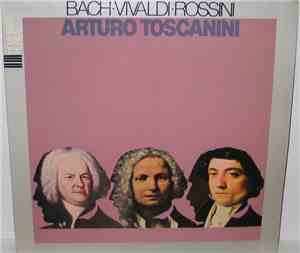 Bach, Vivaldi, Rossini, Arturo Toscanini - Bach • Vivaldi • Rossini