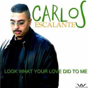 Carlos Escalante - Look What Your Love Did To Me