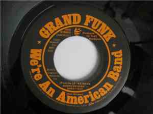 Grand Funk Railroad - We're An A American Band / Creepin'