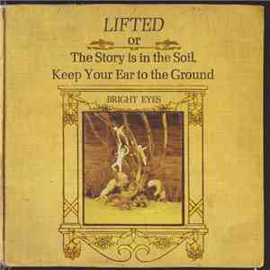 Bright Eyes - Lifted Or The Story Is In The Soil, Keep Your Ear To The Grou ...