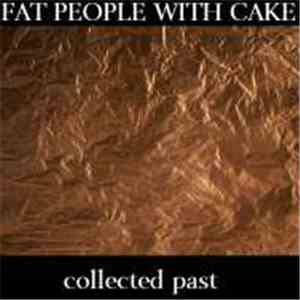 Fat People With Cake - Collected Past