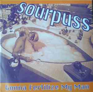 Sourpuss  - Gonna Fertilize My Man