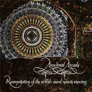 Arachnid Arcade - Reamputation Of The Astrals Aural Remote Viewing