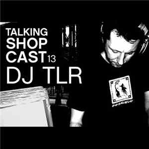 DJ TLR - Louder Than A Bomb - Talking Shopcast 13