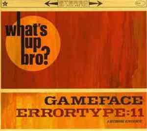 Errortype:11 / Gameface - What's Up Bro?