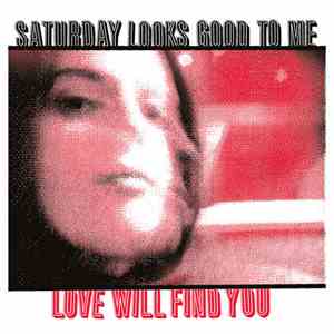 Saturday Looks Good To Me - Love Will Find You