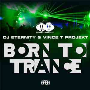 DJ Eternity & Vince T Projekt - Born To Trance