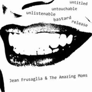 Jean Frusaglia & The Amazing Moms - Untitled Untouchable Unlistenable Basta ...