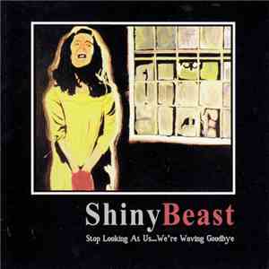 Shiny Beast  - Stop Looking At Us...We're Waving Goodbye