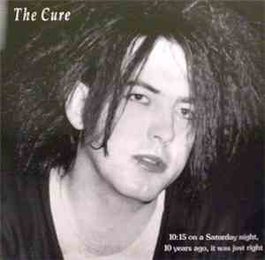 The Cure - 10:15 On A Saturday Night, 10 Years Ago, It Was Just Right