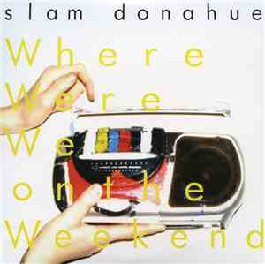 Slam Donahue - Where Were We On The Weekend