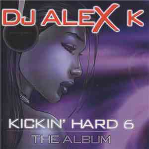 DJ Alex K - Kickin' Hard 6 - The Album