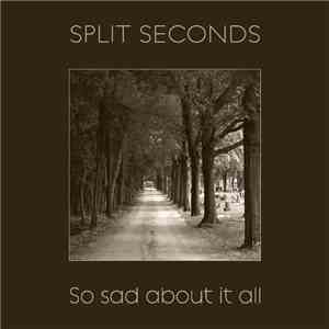 Split Seconds - So Sad About It All