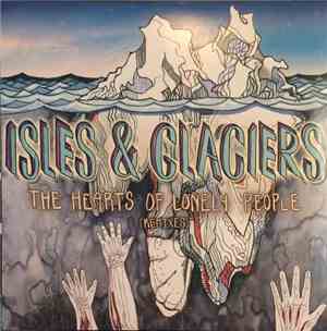 Isles & Glaciers - The Hearts Of Lonely People (Remixes)