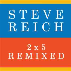 Steve Reich - 2x5 Remixed