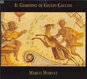 Giulio Caccini - Marco Horvat - Il Giardino Di Giulio Caccini