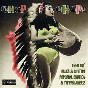 Various - Chop Chop! (Even Mo' Blues & Rhythm, Popcorn, Exotica & Tittyshak ...