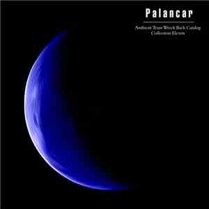 Palancar - Ambient Train Wreck Back Catalog - Collection Eleven