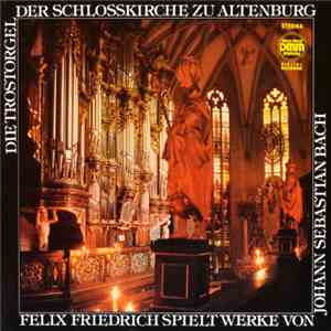 Johann Sebastian Bach, Felix Friedrich - Die Trostorgel der Schloßkirche zu ...
