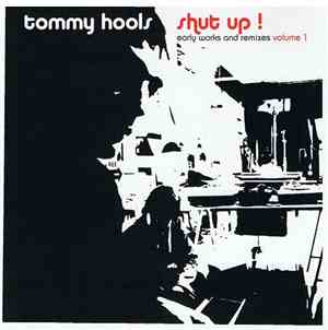 Tommy Hools - Shut Up! Early Works And Remixes Volume 1