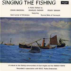 Ewan MacColl, Charles Parker , Peggy Seeger - Singing The Fishing (A Radio  ...