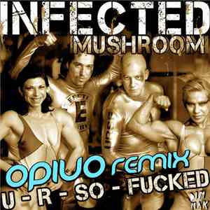 Infected Mushroom - U R So Fucked (Opiuo Remix)
