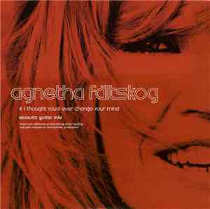 Agnetha Fältskog - If I Thought You'd Ever Change Your Mind