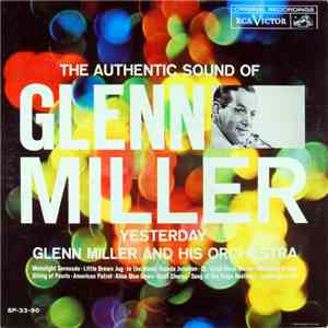 Glenn Miller And His Orchestra - The Authentic Sound Of Glenn Miller - Yest ...