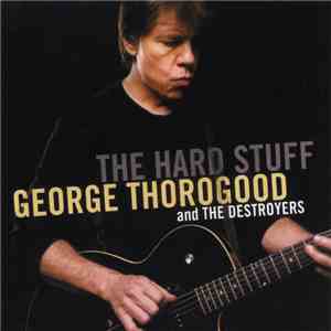 George Thorogood And The Destroyers - The Hard Stuff