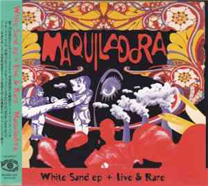 Maquiladora - White Sand Ep + Live & Rare