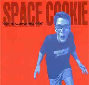 Space Cookie - Your CD Collection Still Sucks - Out Of Print Singles And Ot ...