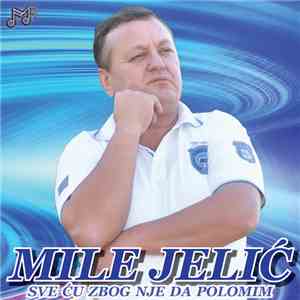 Mile Jelic - Sve Cu Zbog Nje Da Polomim