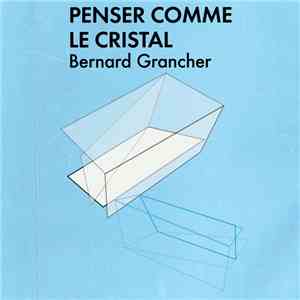 Bernard Grancher - Penser Comme Le Cristal