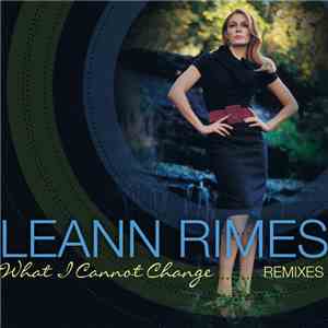 LeAnn Rimes - What I Cannot Change (Remixes)
