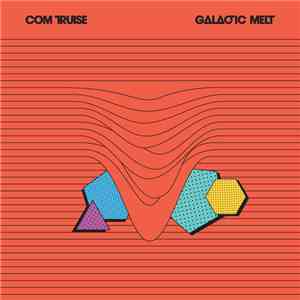 Com Truise - Galactic Melt