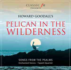 Howard Goodall - Pelican In The Wilderness - Songs From The Psalms
