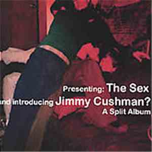 The Sex And Jimmy Cushman? - A Split Album