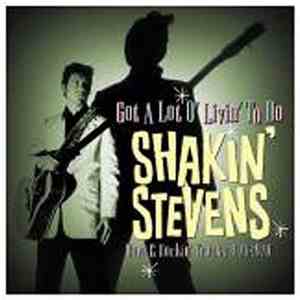 Shakin' Stevens - Got A Lot O Livin To Do: Rare & Rockin