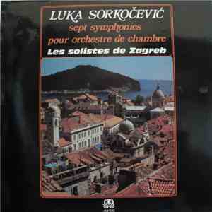 Zagrebački Solisti / Luka Sorkočević - Sept Symphonies Pour Orchestre De Ch ...