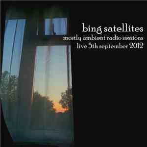 Bing Satellites - Mostly Ambient Radio Sessions - Live 5th September 2012