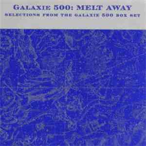 Galaxie 500 - Melt Away : Selections From The Galaxie 500 Box Set