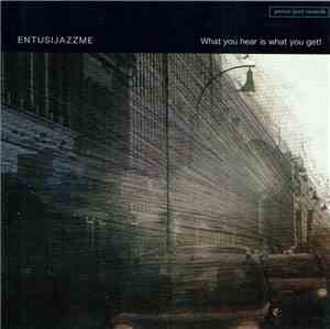 Entusijazzme - What You Hear Is What You Get