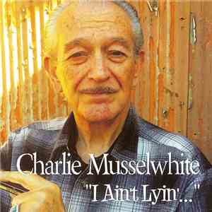 Charlie Musselwhite - I Ain't Lyin'...