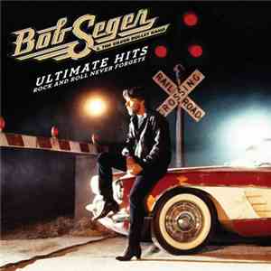 Bob Seger And The Silver Bullet Band - Ultimate Hits: Rock And Roll Never F ...