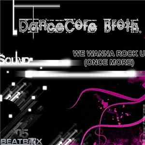 Dancecore Broth. - We Wanna Rock U (Once More)