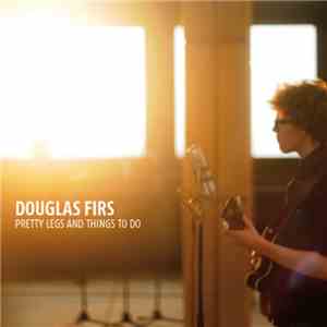 Douglas Firs - Pretty Legs And Things To Do